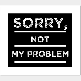 Sorry not My problem Posters and Art